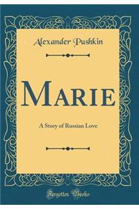 Marie: A Story of Russian Love (Classic Reprint)