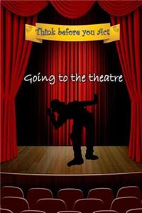 Think before you act - going to the theatre