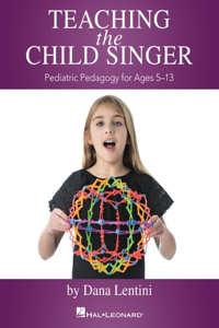 Teaching the Child Singer: Pediatric Pedagogy for Ages 5-13