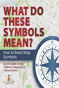 What Do These Symbols Mean? How to Read Map Symbols Social Studies Grade 2 Children's Geography & Cultures Books