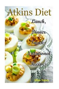 Atkins Diet: Lunch, Dinner and Snacks Nutritional Recipes(atkins Cookbook, New Atkins Diet, Atkins Low Carb, Rapid Weight Loss, Atkins Diet Essentials, Atkins Fat Fast, Atkins Food List, Atkins Lunch)