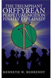 Triumphant Orffyrean Perpetual Motion Finally Explained!