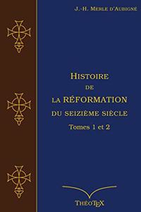 Histoire de la Réformation du seizième siècle Tomes 1 et 2