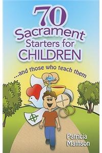 70 Sacrament Starters for Children: And Those Who Teach Them