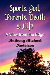 Sports, God, Parents, Death & Life-A View from the Edge