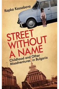 Street Without a Name: Childhood and Other Misadventures in Bulgaria