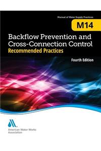 Backflow Prevention and Cross-Connection Control: Recommended Practices (M14)