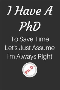 I Have A PhD To Save Time Let's Just Assume I'm Always Right