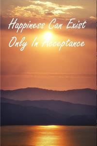 Happiness Can Exist Only In Acceptance