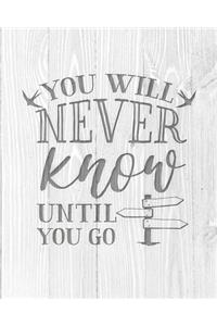 You Will Never Know Until You Go