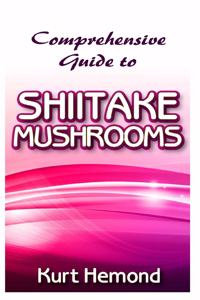 Comprehensive Guide to Shiitake Mushrooms