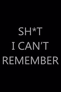 Sh*t I Can't Remember