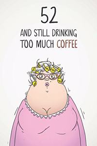 52 & Still Drinking Too Much Coffee