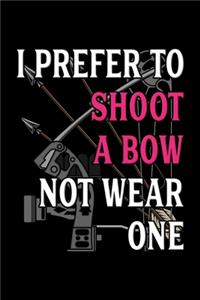 Archery Notebook I Prefer To Shoot A Bow Not Wear One