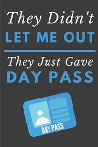 They Didn't Let Me Out They Just Gave Me A Day Pass