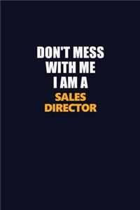 Don't Mess With Me I Am A Sales Director