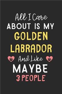 All I care about is my Golden Labrador and like maybe 3 people