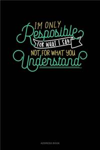 I'm Only Responsible For What I Say, Not For What You Understand