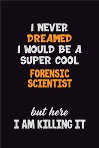 I Never Dreamed I would Be A Super Cool Forensic Scientist But Here I Am Killing It