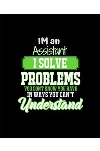 Im an Assistant I Solve Problems You Don't Know You Have in Ways You Can't Understand