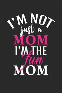 I'm not just a mom i'm the fun mom