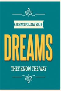Always follow your dreams they know the way