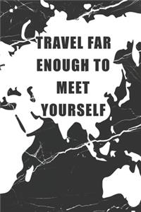 Travel Far Enough To Meet Yourself