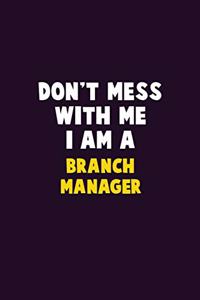 Don't Mess With Me, I Am A Branch Manager
