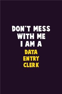 Don't Mess With Me, I Am A data entry clerk