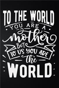 To The World You Are A Mother
