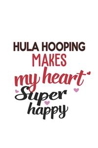 Hula Hooping Makes My Heart Super Happy Hula Hooping Lovers Hula Hooping Obsessed Notebook A beautiful