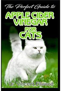 The Perfect Guide to Apple Cider Vinegar for Cats