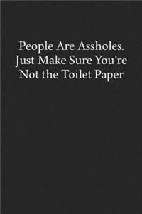 People Are Assholes. Just Make Sure You're Not the Toilet Paper