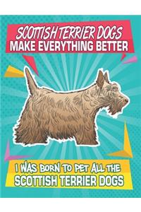 Scottish Terrier Dogs Make Everything Better I Was Born To Pet All The Scottish Terrier Dogs