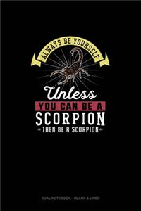 Always Be Yourself Unless You Can Be A Scorpion Then Be A Scorpion