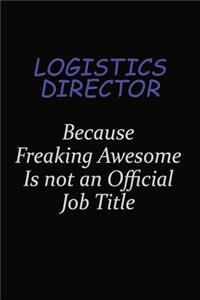 Logistics Director Because Freaking Awesome Is Not An Official Job Title
