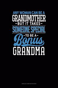 Any Woman Can Be A Grandmother But It Takes Someone Special To Be A Bonus Grandma