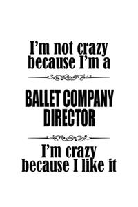 I'm Not Crazy Because I'm A Ballet Company Director I'm Crazy Because I like It