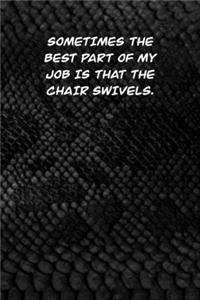Sometimes the best Part of my job is that the chair swivels.