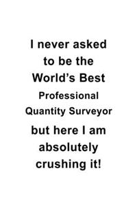 I Never Asked To Be The World's Best Professional Quantity Surveyor But Here I Am Absolutely Crushing It