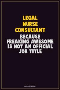 Legal Nurse Consultant, Because Freaking Awesome Is Not An Official Job Title