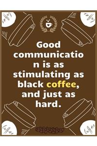 Good communication is as stimulating as black coffee, and just as hard