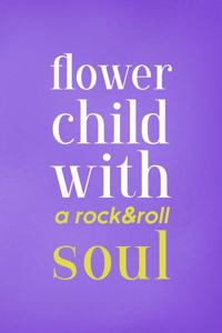 Flower Child With A Rock & Roll Soul