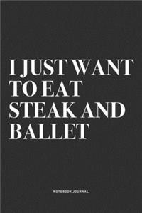 I Just Want To Eat Steak And Ballet
