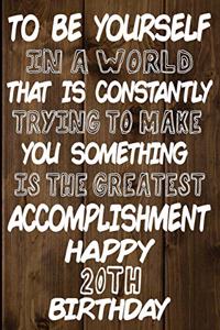 To Be Yourself In a World That is Constantly Trying to Make You Something Your Else is the Greatest Accomplishment Happy 20th Birthday