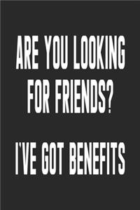 Are You Looking For Friends I've Got Benefits