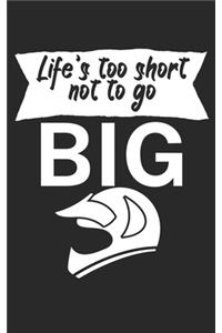 Lifes too short not to go big