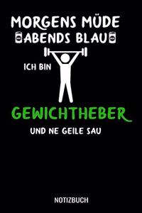 Morgens müde abends blau ich bin Gewichtheber und ne geile Sau