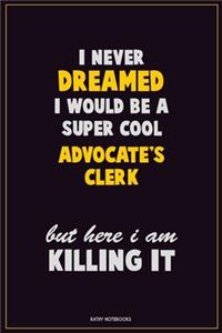 I Never Dreamed I would Be A Super Cool Advocate's Clerk But Here I Am Killing It