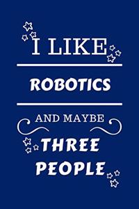 I Like Robotics And Maybe Three People